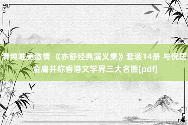 清纯唯美激情 《亦舒经典演义集》套装14册 与倪匡 金庸并称香港文学界三大名胜[pdf]