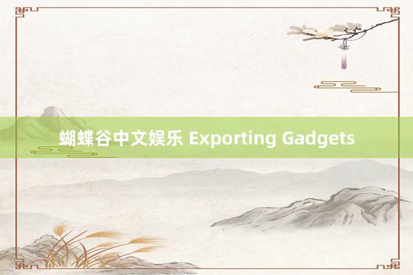 蝴蝶谷中文娱乐 Exporting Gadgets