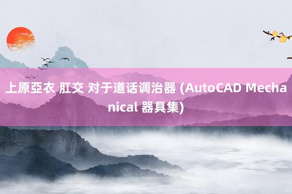 上原亞衣 肛交 对于道话调治器 (AutoCAD Mechanical 器具集)